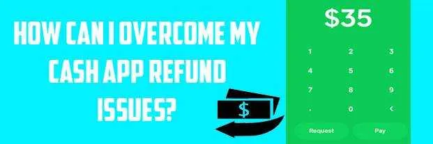 How can I overcome my cash app refund issues?
